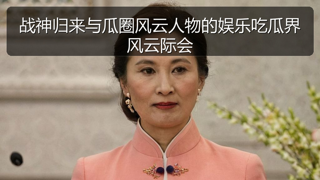 战神归来与瓜圈风云人物的娱乐吃瓜界风云际会